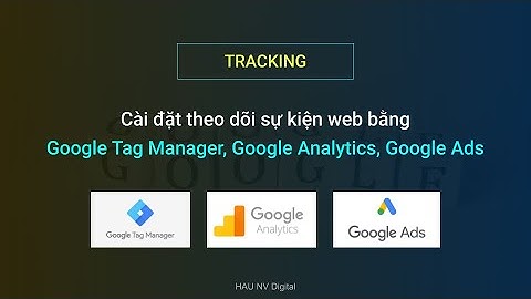 Cài đặt theo dõi sự kiện Web bằng Google Tag Manager, Google Analytics, Google Ads - HAU NV Digital