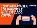 ¿QUÉ PASARÍA SI A LOS BANCOS LE HUBIESE DADO COVID?