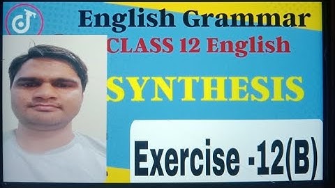 synthesis |  class 12 up board complex sentence | Excellent English Grammar Exercise- 12(B)