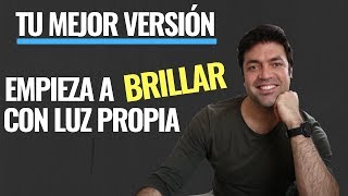 La Mejor Versión de Ti Mismo, Usa Estas Poderosas Claves Para Empezar A Brillar Con Luz Propia