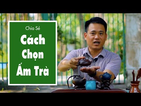 Cách Chọn Mua Ấm Để Pha Trà - Lộc Tân Cương