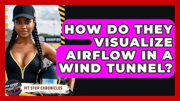 How Do They Visualize Airflow In A Wind Tunnel? - Pit Stop Chronicles