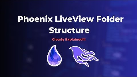 Phoenix LiveView Folder Structure Explained