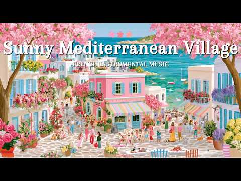 𝐒𝐮𝐧𝐧𝐲 𝐌𝐞𝐝𝐢𝐭𝐞𝐫𝐫𝐚𝐧𝐞𝐚𝐧 𝐕𝐢𝐥𝐥𝐚𝐠𝐞 🩵 French Instrumental Music | Cozy Café Ambie