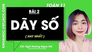 Toán học 11 - Bài 2 - Dãy số - Cô Ngô Hoàng Ngọc Hà (HAY NHẤT)