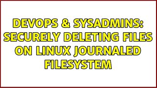 DevOps & SysAdmins: Securely Deleting Files on Linux Journaled Filesystem (5 Solutions!!)