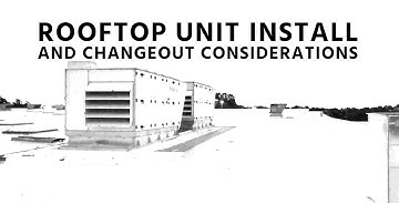 Rooftop Unit Install and Changeout Considerations
