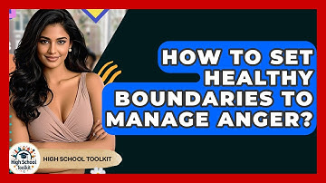 How To Set Healthy Boundaries To Manage Anger? - High School Toolkit