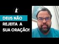 Deus não rejeita a sua oração. |Moisés Rocha