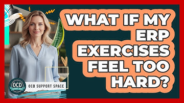 What If My ERP Exercises Feel Too Hard?
