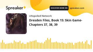 Dresden Files, Book 15: Skin Game- Chapters 37, 38, 39