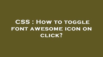 CSS : How to toggle font awesome icon on click?