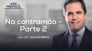 Na contramão - Parte 2 | A Voz da Profecia | Pr. Gilson Brito