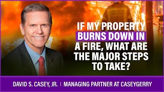 Steps To Take Immediately After Your Property Burns Down: Fire Damage Recovery | CaseyGerry.com