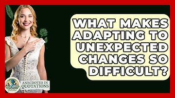 What Makes Adapting To Unexpected Changes So Difficult? - Anecdotes in Quotation