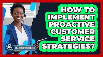 How To Implement Proactive Customer Service Strategies?