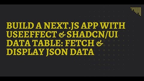 Build a Next.js App with useEffect & shadcn/ui Data Table: Fetch & Display JSON Data