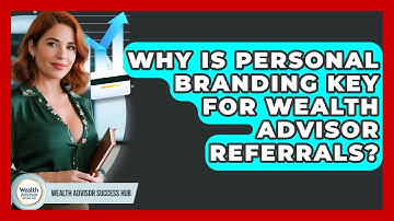 Why Is Personal Branding Key For Wealth Advisor Referrals? - Wealth Advisor Success Hub