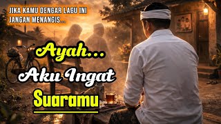 Ayah… Aku Ingat Suaramu | Kerinduan pada Ayah | Hanya Do'a Yang Bisa Ku Kirimkan Untuk Mu
