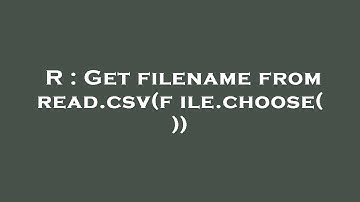 R : Get filename from read.csv(file.choose( ))