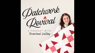 Welcome to Patchwork Revival, a new quilting podcast!