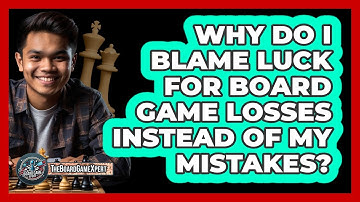Why Do I Blame Luck For Board Game Losses Instead Of My Mistakes? - The Board Game Xpert