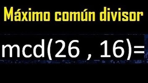 mcd 26 y 16 , maximo comun divisor , como se halla , ejemplos