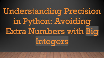 Understanding Precision in Python: Avoiding Extra Numbers with Big Integers