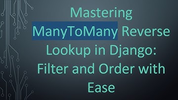 Mastering ManyToMany Reverse Lookup in Django: Filter and Order with Ease