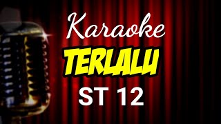 TERLALU - ST 12 ( Karaoke Version ) 