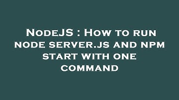 NodeJS : How to run node server.js and npm start with one command