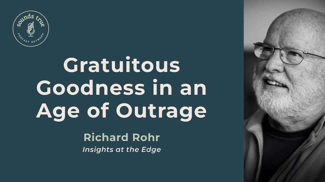 Gratuitous Goodness in an Age of Outrage, with Richard Rohr | Insights At The Edge