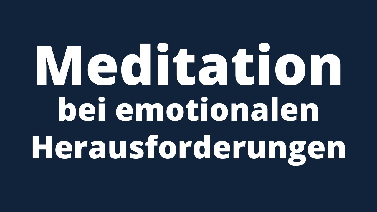Angst, Wut, Traurigkeit, Verzweiflung: Meditation für emotional herausfordernde Momente