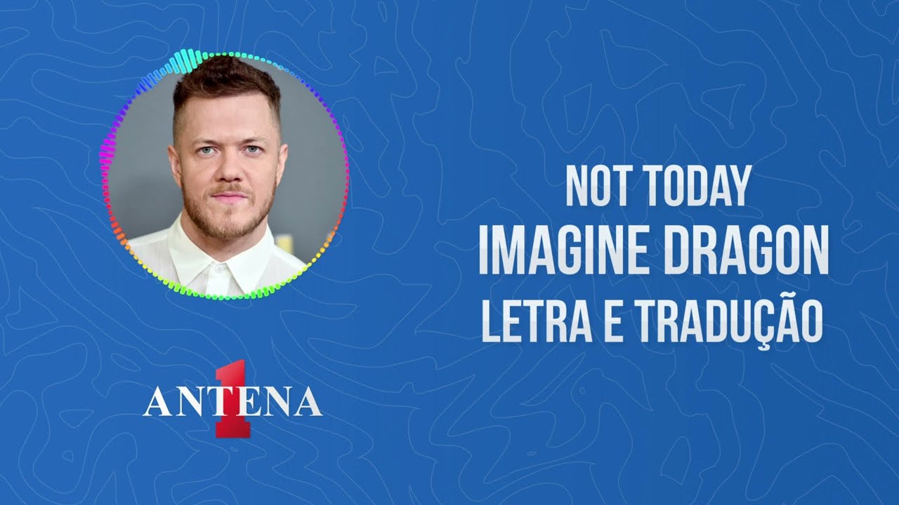 Antena 1 - Imagine Dragons - Not Today - Letra e Tradução 