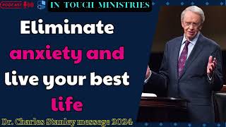 Dr  Charles Stanley messege 2024 - Eliminate anxiety and live your best life