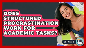 Does Structured Procrastination Work For Academic Tasks? - CBT for Gen Z