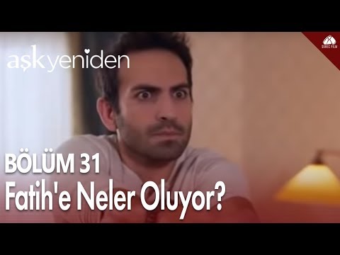 Aşk Yeniden - Fatih'e neler oluyor? / 31.Bölüm