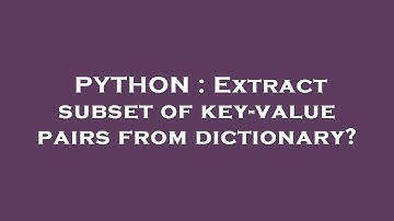 PYTHON : Extract subset of key-value pairs from dictionary?