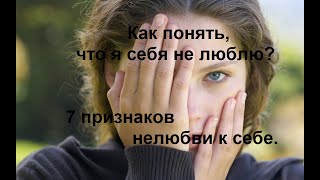 Нелюбовь К Себе. Как Понять, Что Я Себя Не Люблю? 7 Признаков Нелюбви К Себе.