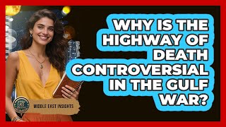 Why Is The Highway Of Death Controversial In The Gulf War? - Middle East Insights