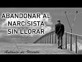 ABANDONAR AL NARCISISTA SIN LLORAR  | Antonio de Vicente