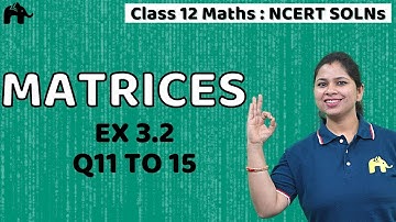 Matrices | Class 12 Maths | Chapter 3 | NCERT Solutions | Exercise 3.2 Questions 11-15