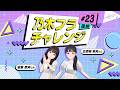 【乃木坂的フラクタル】乃木フラチャレンジ #23 後編！ 乃木坂46 五百城茉央さん＆冨里奈央さん【乃木フラ】