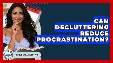 Can Decluttering Reduce Procrastination? - The Time Management Pro
