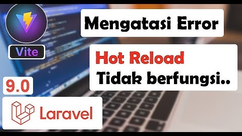 Cara Mengatasi Hot Reload tidak berfungsi Vite-Laravel 9