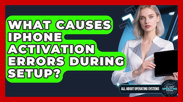 What Causes iPhone Activation Errors During Setup? - All About Operating Systems