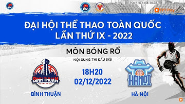 🔴 TRỰC TIẾP: BÓNG RỔ ĐẠI HỘI TDTT TOÀN QUỐC LẦN THỨ IX NĂM 2022 | NỮ BÌNH THUẬN - NỮ HÀ NỘI