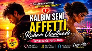 Kalbim Seni Affetti, Ruhum Unutmadı - Duygusal Düet Aşk Şarkısı Duygu Atlası