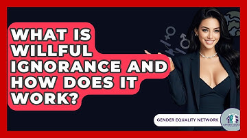 What Is Willful Ignorance And How Does It Work? - Gender Equality Network