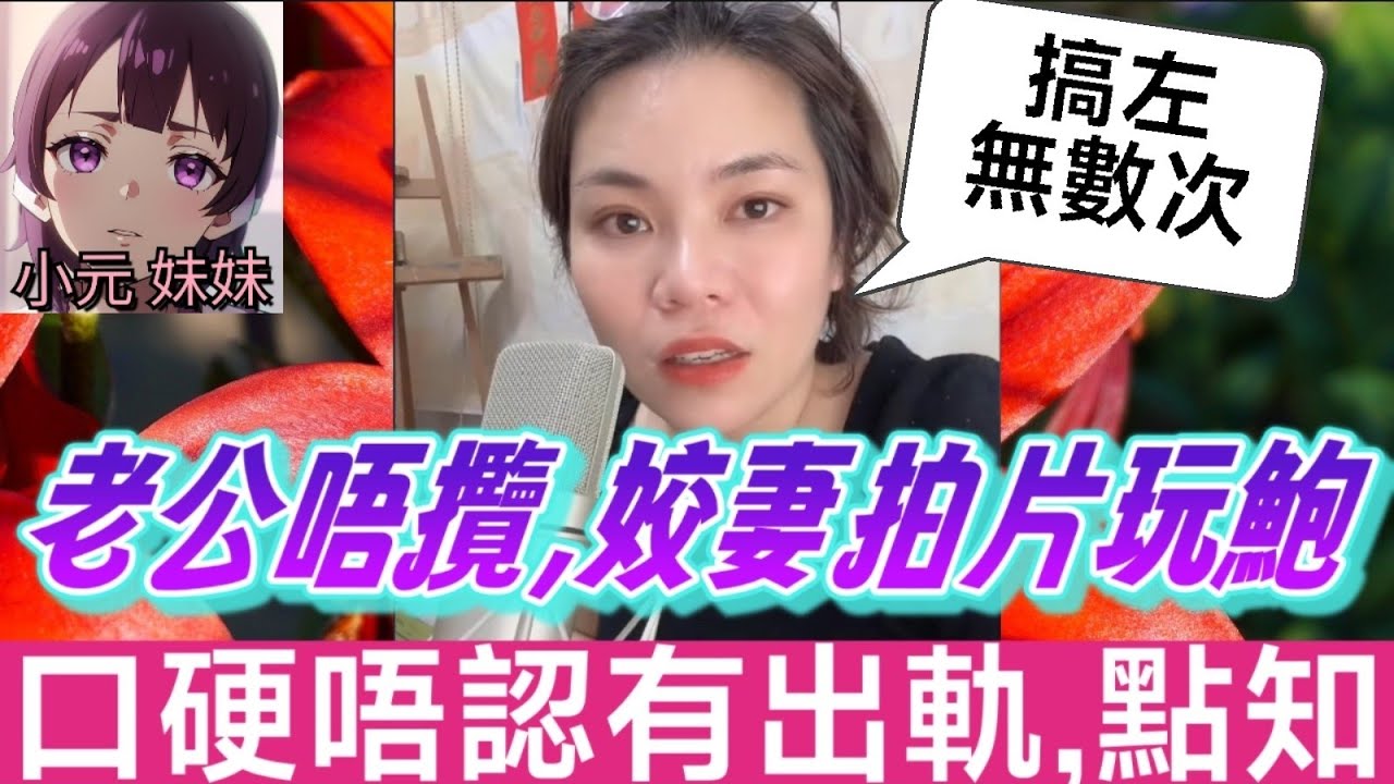 【小元最新B】老公唔肯攬，姣妻拍視頻玩鮑，口硬唔認有出軌，老公揭發已經..無數次🤯 #小元姐姐 #廣東話 #小元情感分享 #小元妹妹 10 17 NI A